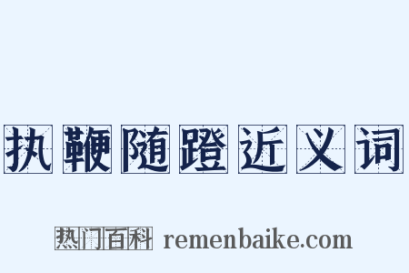 执鞭随蹬近义词是什么意思的图片